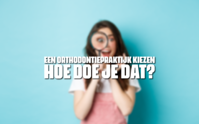 Een orthodontiepraktijk kiezen: hoe doe je dat?